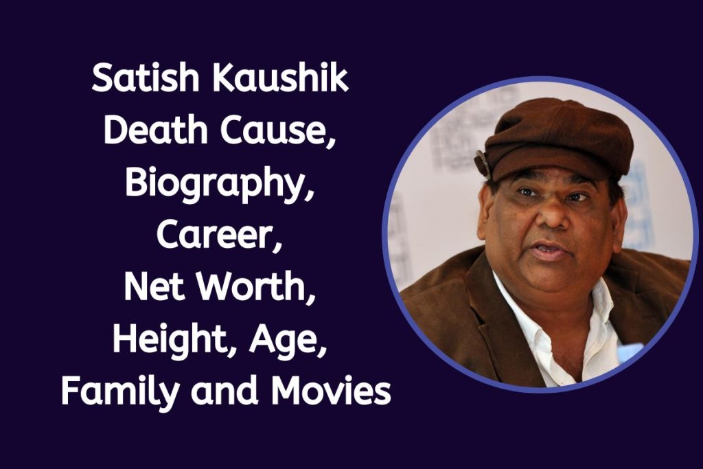 Satish Kaushik Death Cause, Biography, Career, Net Worth, Height, Age, Family and Movies