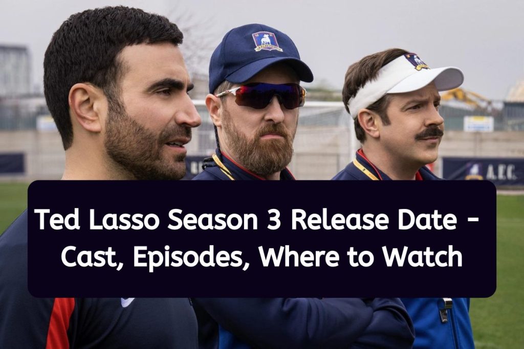 Ted Lasso Season 3 Release Date - Cast, Episodes, Where to Watch