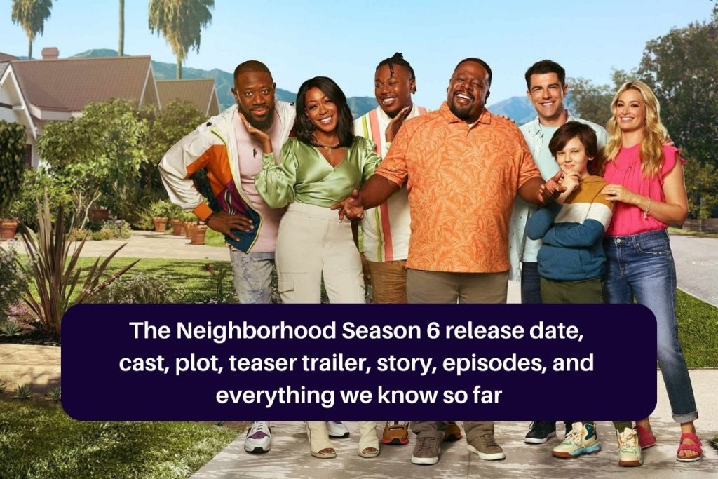 The Neighborhood Season 6 release date, cast, plot, teaser trailer, story, episodes, and everything we know so far