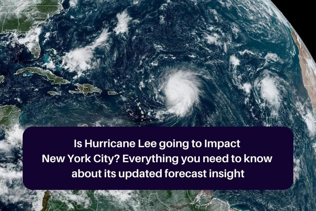 Is Hurricane Lee going to Impact New York City? Everything you need to know about its updated forecast insight
