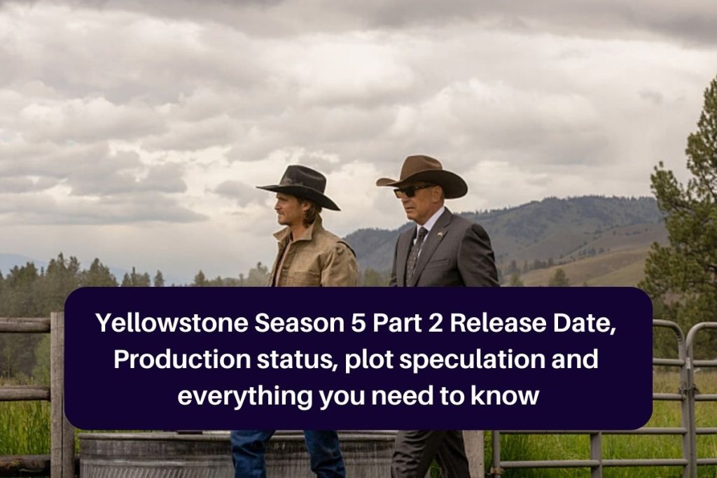 Yellowstone Season 5 Part 2 Release Date, Production status, plot speculation and everything you need to know